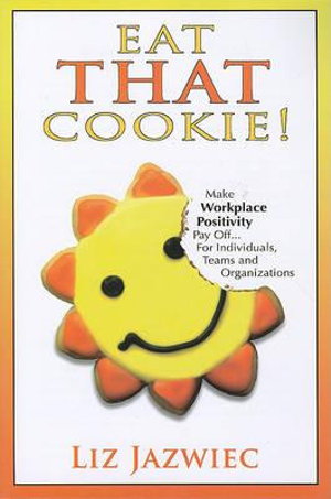 Cover art for Eat That Cookie!: Make Workplace Positivity Pay Off... for Individuals, Teams, and Organizations