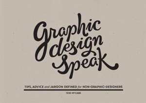 Cover art for Graphic Design Speak: Tips, Advice and Jargon Defined for Non-Graphic-Designers