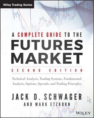 Cover art for A Complete Guide to the Futures Market, 2e - Technical Analysis, Trading Systems, Fundamental Analysis, Options, Spreads, and Trading Principles
