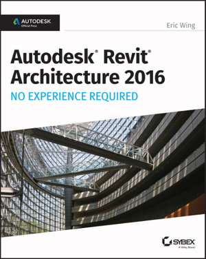 Cover art for Autodesk Revit Architecture 2016 No Experience Required