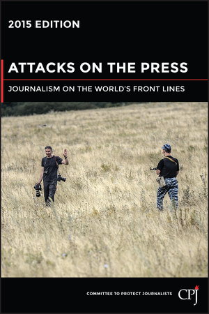 Cover art for Attacks on the Press 2015 Edition Journalism on the World's Front Lines