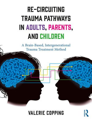 Cover art for Re-Circuiting Trauma Pathways in Adults Parents and Children A Brain-Based Intergenerational Trauma Treatment Method