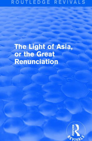 Cover art for The Light of Asia or the Great Renunciation (Mahabhinishkramana) Being the Life and Teaching of Gautama Prince of I