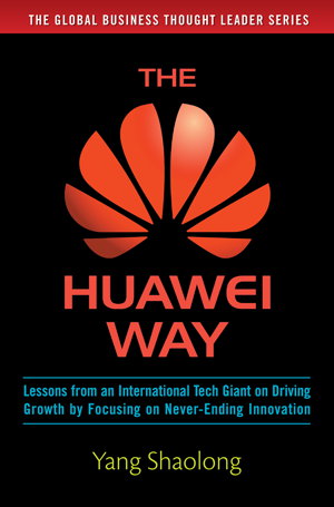 Cover art for The Huawei Way: Lessons from an International Tech Giant on Driving Growth by Focusing on Never-Ending Innovation