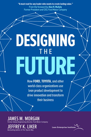 Cover art for Designing the Future How Ford Toyota and other world-class organizations use lean product development to drive innova