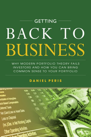 Cover art for Getting Back to Business Why Modern Portfolio Theory Fails Investors and How You Can Bring Common Sense to Your Portfol