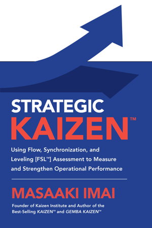 Cover art for Strategic KAIZEN (TM): Using Flow, Synchronization, and Leveling [FSL (TM)] Assessment to Measure and Strengthen Operational Performance