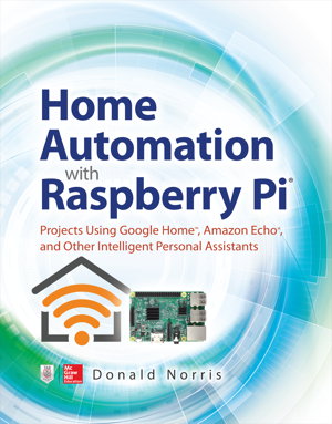 Cover art for Home Automation with Raspberry Pi: Projects Using Google Home, Amazon Echo, and Other Intelligent Personal Assistants