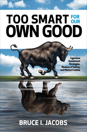 Cover art for Too Smart for Our Own Good: Ingenious Investment Strategies, Illusions of Safety, and Market Crashes