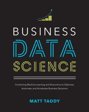 Cover art for Business Data Science: Combining Machine Learning and Economics to Optimize, Automate, and Accelerate Business Decisions
