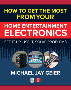 Cover art for How to Get the Most from Your Home Entertainment Electronics: Set It Up, Use It, Solve Problems