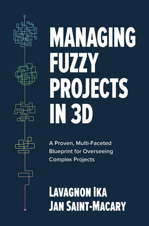 Cover art for Managing Fuzzy Projects in 3D: A Proven, Multi-Faceted Blueprint for Overseeing Complex Projects