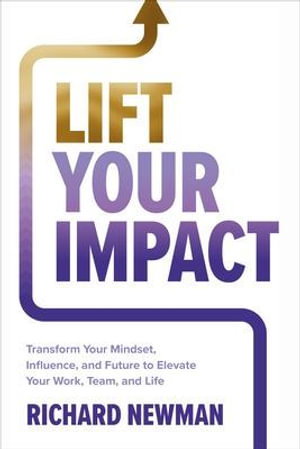 Cover art for Lift Your Impact: Transform Your Mindset, Influence, and Future to Elevate Your Work, Team, and Life