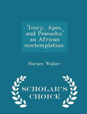 Cover art for 'ivory, Apes, and Peacocks;' an African Contemplation. - Scholar's Choice Edition