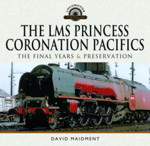 Cover art for The LMS Princess Coronation Pacifics, The Final Years & Preservation