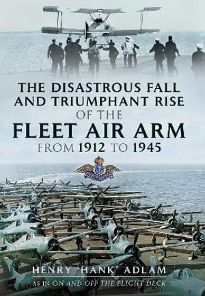 Cover art for The Disastrous Fall and Triumphant Rise of the Fleet Air Arm from 1912 to 1945