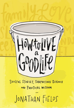 Cover art for How to Live a Good Life Soulful Stories, Surprising Science and Practical Wisdom