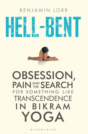Cover art for Hell-Bent Obsession Pain and the Search for Something Like Transcendence in Bikram Yoga