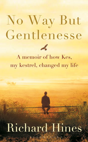 Cover art for No Way But Gentlenesse A Memoir of How Kes My Kestrel Changed My Life