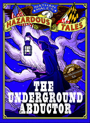 Cover art for Nathan Hale's Hazardous Tales The Underground Abductor A