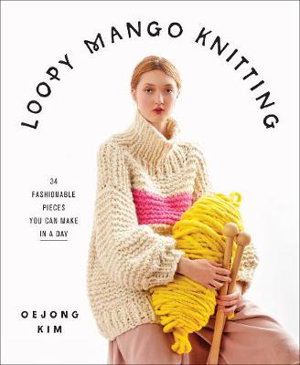 Cover art for Loopy Mango Knitting: 34 Fashionable Pieces You Can Make in a Day