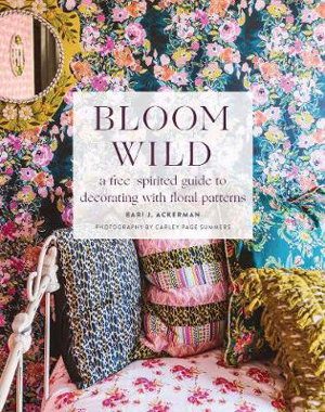 Cover art for Bloom Wild: a free-spirited guide to decorating with floral patterns