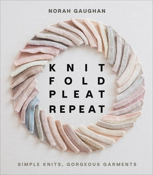 Cover art for Knit Fold Pleat Repeat: Simple Knits, Gorgeous Garments