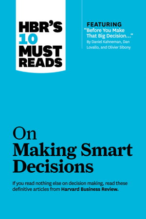 Cover art for HBR's 10 Must Reads on Making Smart Decisions (with featured article "Before You Make That Big Decision..." by Daniel Kahneman, Dan Lovallo, and Olivier Sibony)