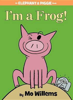 Cover art for I'm a Frog! (an Elephant and Piggie Book)