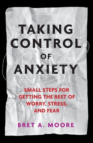 Cover art for Taking Control of Anxiety Small Steps for Getting the Best