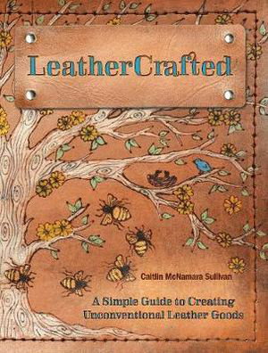 Cover art for Leathercrafted Creating Unconventional Leather Goods