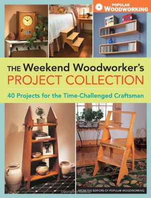 Cover art for Weekend Woodworker's Project Collection : 40 Projects for the Time-Challenged Craftsman