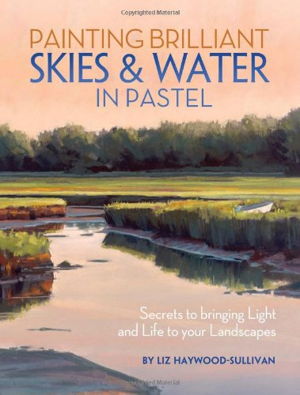 Cover art for Painting Brilliant Skies and Water in Pastel Secrets to Bringing Light and Life to Your Landscapes