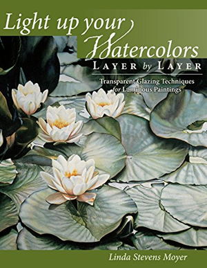 Cover art for Light Up Your Watercolors Layer By Layer Transparent Glazing