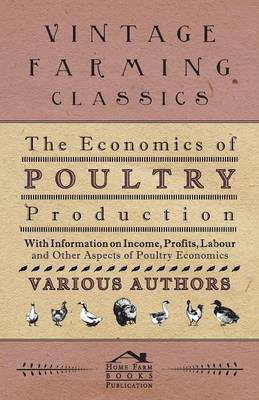 Cover art for The Economics of Poultry Production With Information on Income Profits Labour and Other Aspects of Poultry Economics