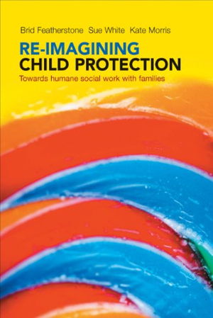 Cover art for Re-imagining Child Protection Towards Humane Social Work with Families