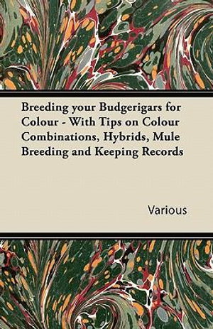 Cover art for Breeding Your Budgerigars for Colour - With Tips on Colour Combinations, Hybrids, Mule Breeding and Keeping Records