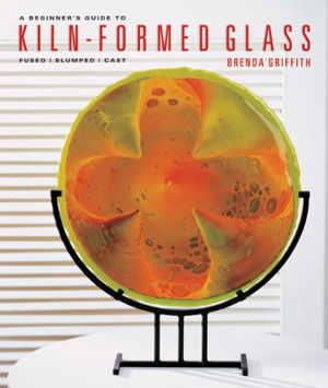 Cover art for Beginners Guide To Kiln-Formed Glass