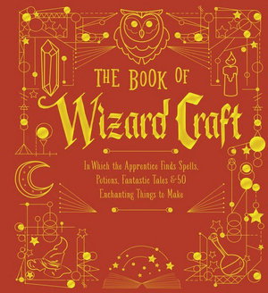 Cover art for Book of Wizard Craft In Which the Apprentice Finds Spell s Potions Fantastic Tales & 50 Enchanting Things to Make