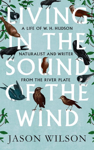Cover art for Living in the Sound of the Wind A Life of W.H. Hudson