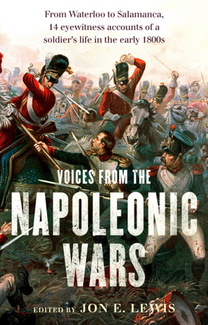 Cover art for Voices From the Napoleonic Wars From Waterloo to Salamanca 14 accounts of a soldier s life in the early 1800s