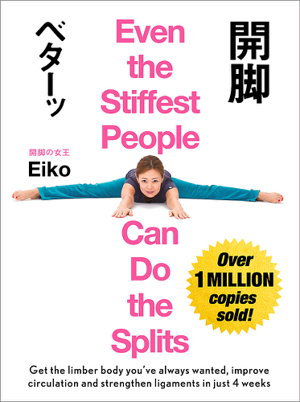 Cover art for Even the Stiffest People Can Do the Splits Get the limber body you've always wanted prevent injury and improve