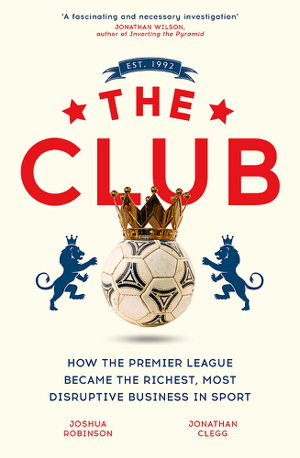 Cover art for The Club How the Premier League Became the Richest Most Disruptive Business in Sport