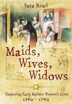 Cover art for Maids Wives Widows Exploring Early Modern Women's Lives 1540- 1714