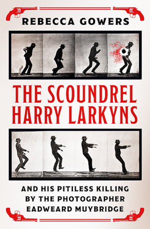 Cover art for The Scoundrel Harry Larkyns and his Pitiless Killing by the Photographer Eadweard Muybridge