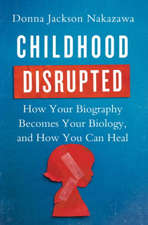 Cover art for Childhood Disrupted How Your Biography Becomes Your Biology and How You Can Heal