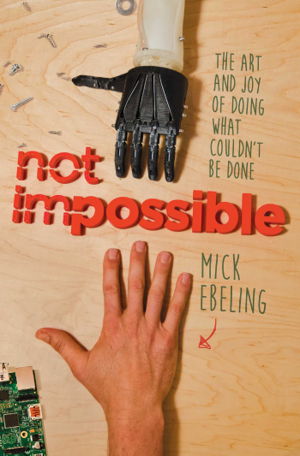 Cover art for Not Impossible The Art and Joy of Doing What Couldn't be Done