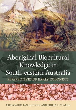 Cover art for Aboriginal Biocultural Knowledge in South-eastern Australia:Perspectives of Early Colonists