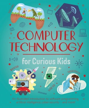 Cover art for Computer Technology for Curious Kids An illustrated introduction to software programming, artificial