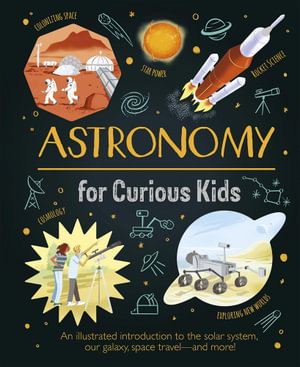 Cover art for Astronomy for Curious Kids An illustrated introduction to the solar system, our galaxy, space travel and more!